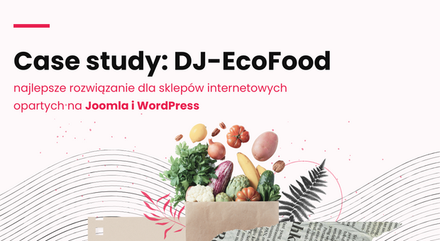 Case study: DJ-EcoFood najlepsze rozwiązanie dla sklepów internetowych opartych na Joomla i WordPress